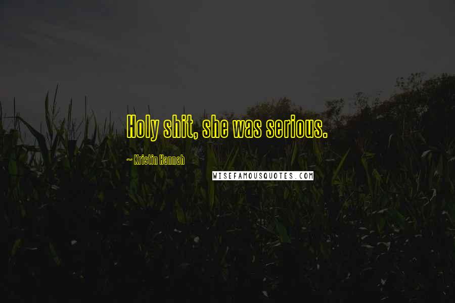 Kristin Hannah Quotes: Holy shit, she was serious.