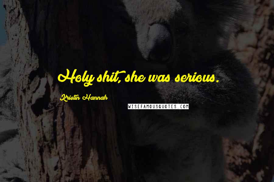 Kristin Hannah Quotes: Holy shit, she was serious.