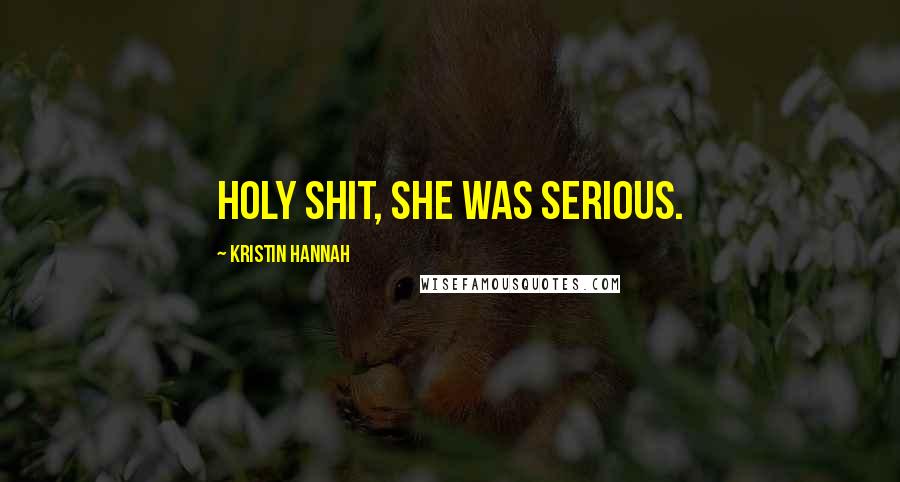 Kristin Hannah Quotes: Holy shit, she was serious.