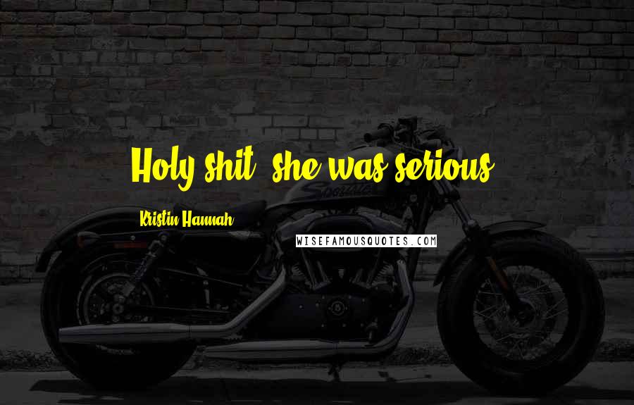 Kristin Hannah Quotes: Holy shit, she was serious.