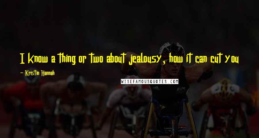 Kristin Hannah Quotes: I know a thing or two about jealousy, how it can cut you to the bone and bring out the worst in you.