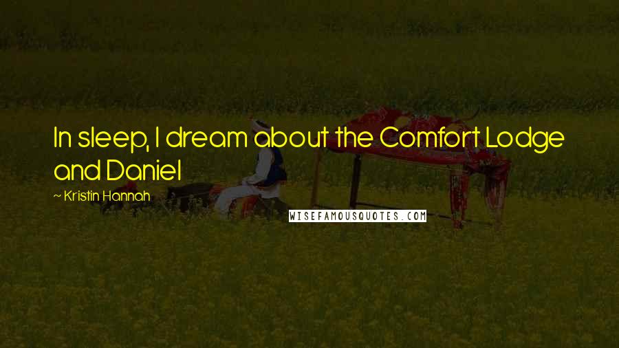 Kristin Hannah Quotes: In sleep, I dream about the Comfort Lodge and Daniel