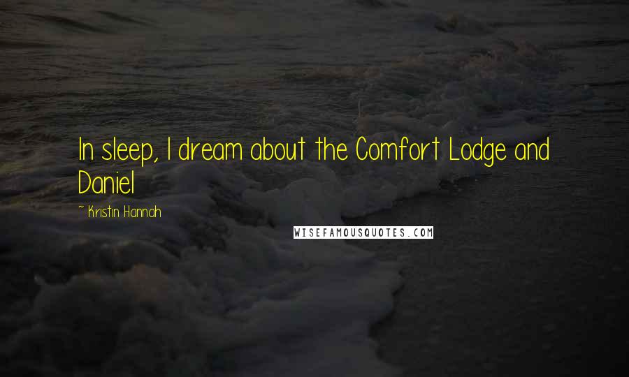 Kristin Hannah Quotes: In sleep, I dream about the Comfort Lodge and Daniel