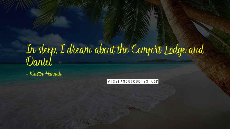 Kristin Hannah Quotes: In sleep, I dream about the Comfort Lodge and Daniel