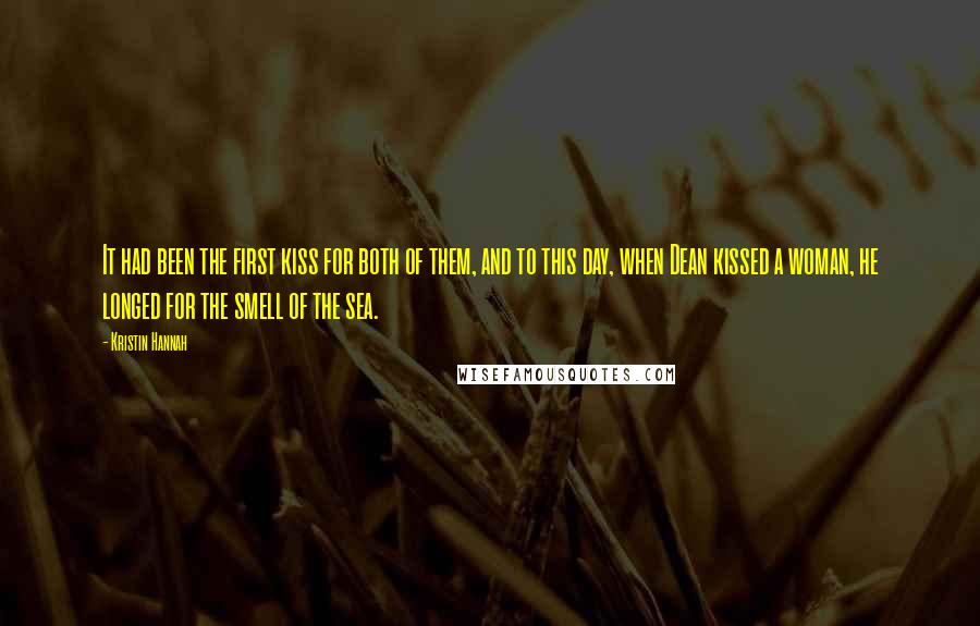 Kristin Hannah Quotes: It had been the first kiss for both of them, and to this day, when Dean kissed a woman, he longed for the smell of the sea.