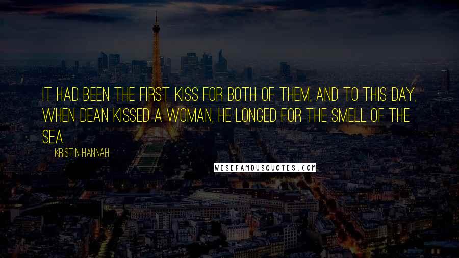 Kristin Hannah Quotes: It had been the first kiss for both of them, and to this day, when Dean kissed a woman, he longed for the smell of the sea.