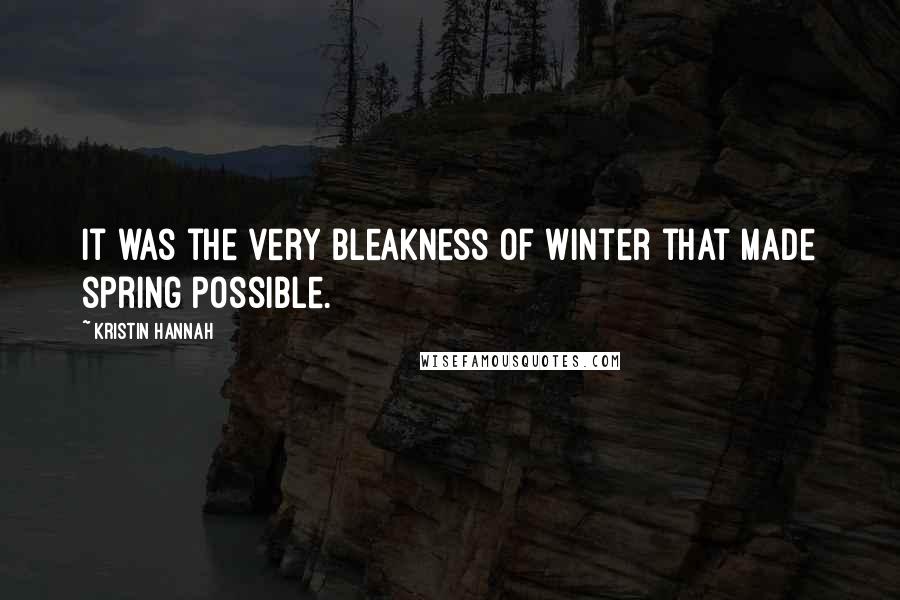 Kristin Hannah Quotes: It was the very bleakness of winter that made spring possible.
