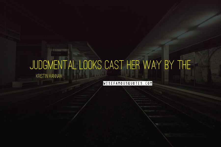 Kristin Hannah Quotes: judgmental looks cast her way by the