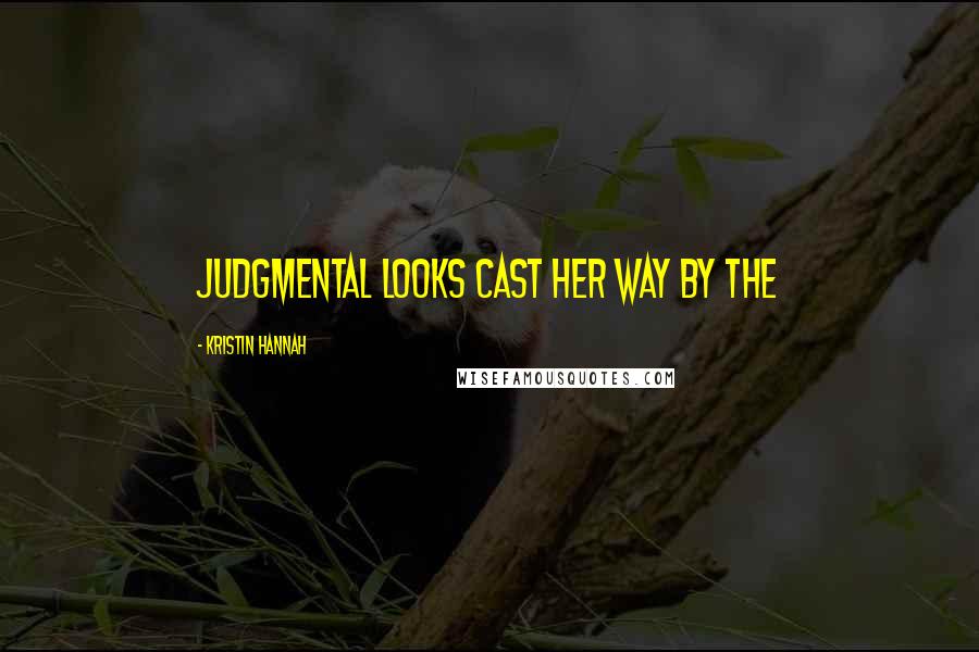Kristin Hannah Quotes: judgmental looks cast her way by the