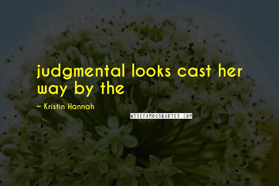 Kristin Hannah Quotes: judgmental looks cast her way by the