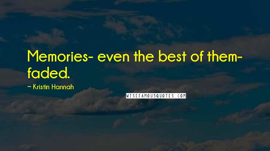 Kristin Hannah Quotes: Memories- even the best of them- faded.