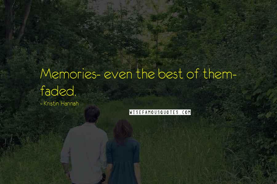 Kristin Hannah Quotes: Memories- even the best of them- faded.