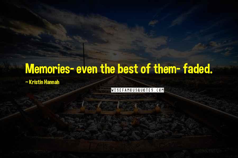 Kristin Hannah Quotes: Memories- even the best of them- faded.