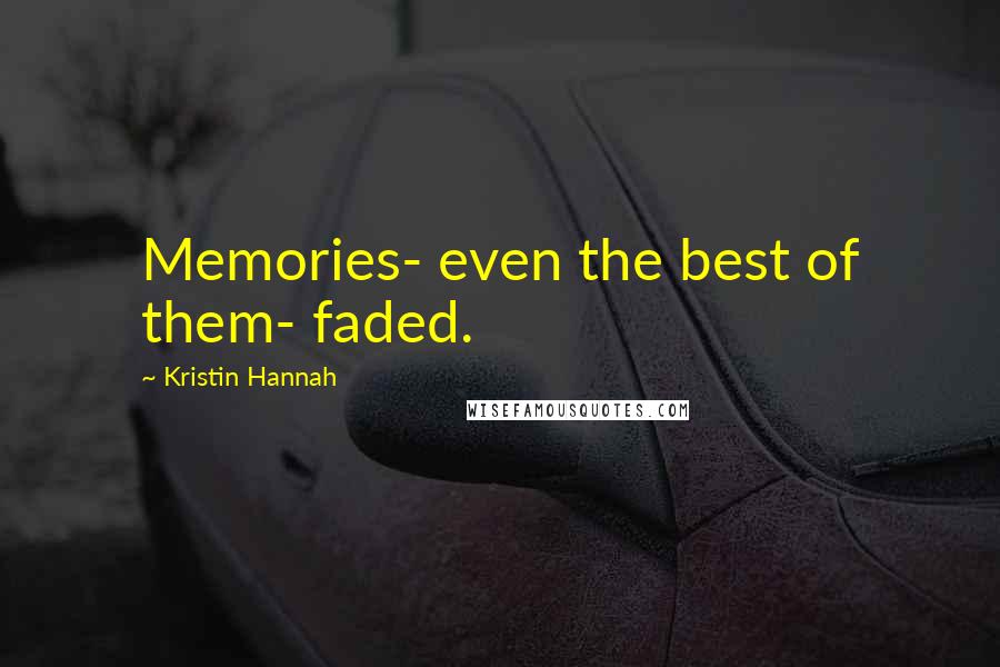 Kristin Hannah Quotes: Memories- even the best of them- faded.