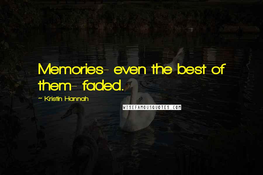 Kristin Hannah Quotes: Memories- even the best of them- faded.