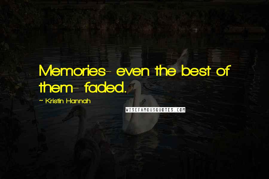 Kristin Hannah Quotes: Memories- even the best of them- faded.