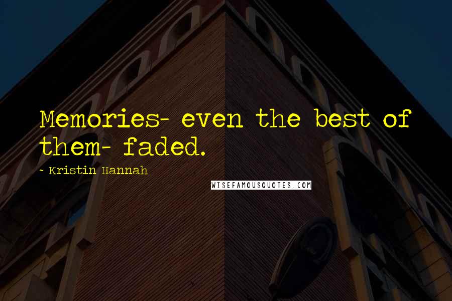 Kristin Hannah Quotes: Memories- even the best of them- faded.