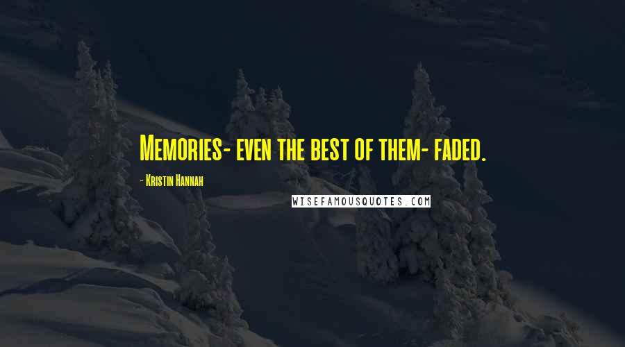 Kristin Hannah Quotes: Memories- even the best of them- faded.