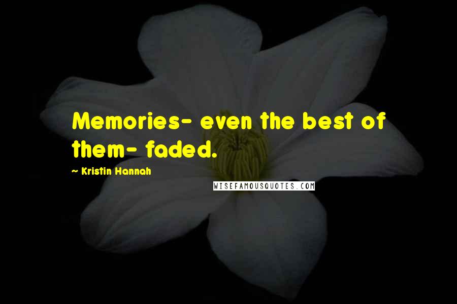 Kristin Hannah Quotes: Memories- even the best of them- faded.