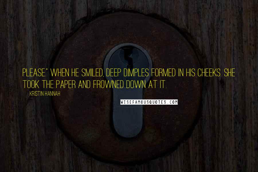 Kristin Hannah Quotes: please." When he smiled, deep dimples formed in his cheeks. She took the paper and frowned down at it.