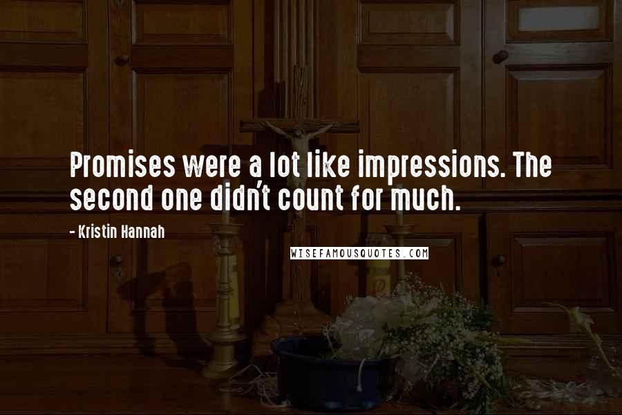 Kristin Hannah Quotes: Promises were a lot like impressions. The second one didn't count for much.