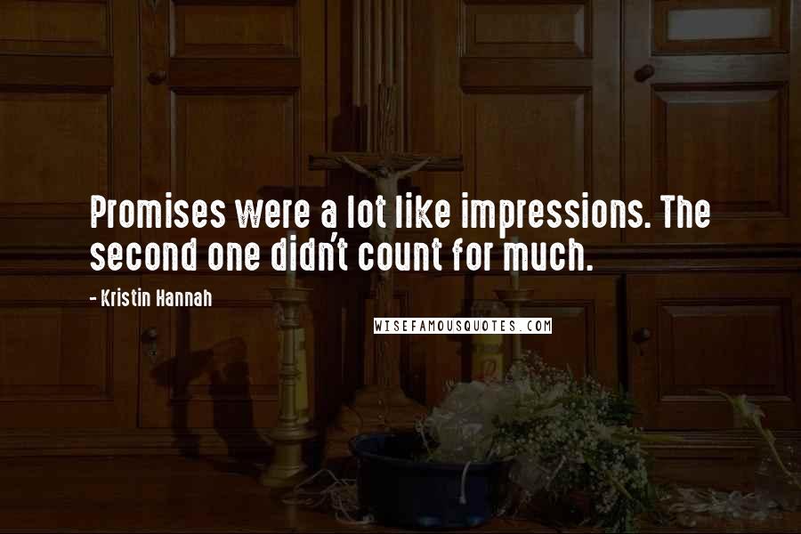 Kristin Hannah Quotes: Promises were a lot like impressions. The second one didn't count for much.