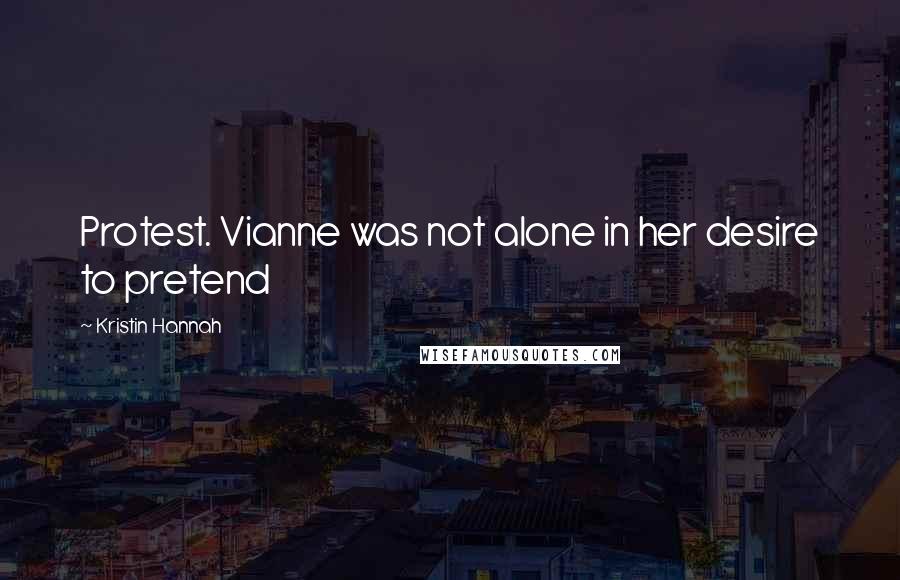 Kristin Hannah Quotes: Protest. Vianne was not alone in her desire to pretend