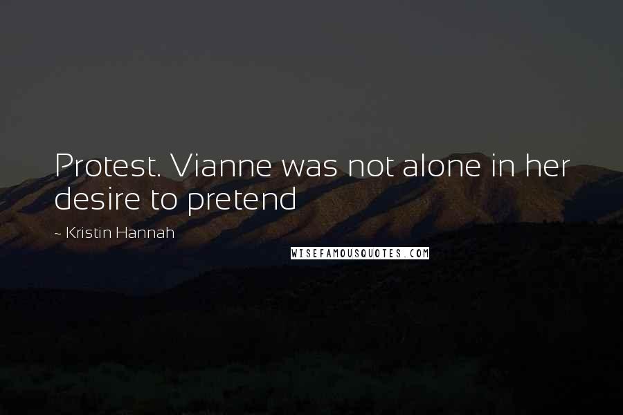 Kristin Hannah Quotes: Protest. Vianne was not alone in her desire to pretend