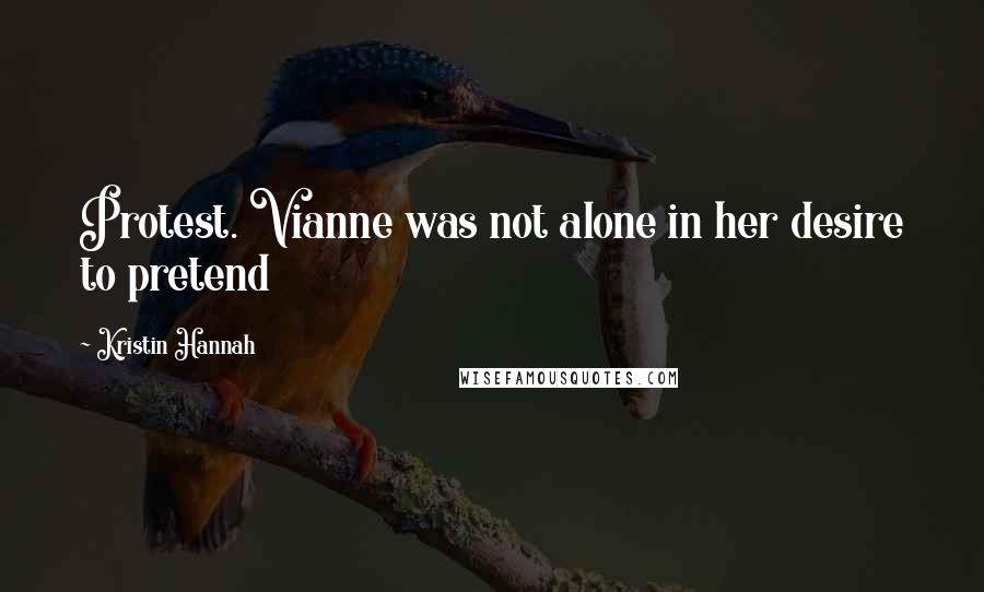 Kristin Hannah Quotes: Protest. Vianne was not alone in her desire to pretend