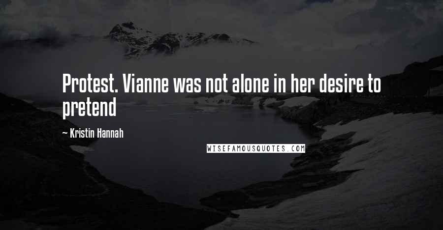 Kristin Hannah Quotes: Protest. Vianne was not alone in her desire to pretend