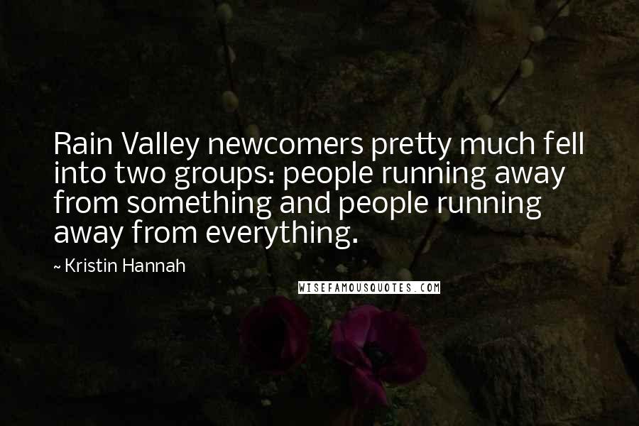 Kristin Hannah Quotes: Rain Valley newcomers pretty much fell into two groups: people running away from something and people running away from everything.