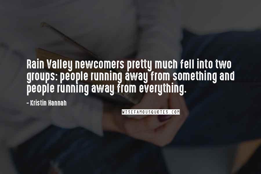 Kristin Hannah Quotes: Rain Valley newcomers pretty much fell into two groups: people running away from something and people running away from everything.