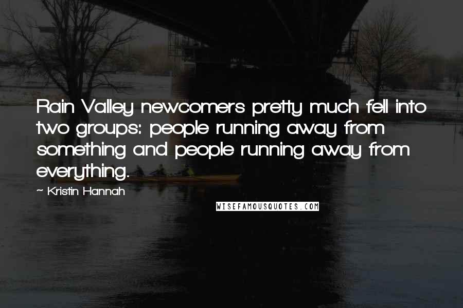 Kristin Hannah Quotes: Rain Valley newcomers pretty much fell into two groups: people running away from something and people running away from everything.