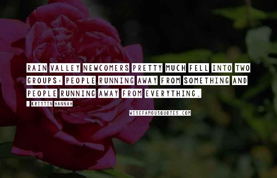 Kristin Hannah Quotes: Rain Valley newcomers pretty much fell into two groups: people running away from something and people running away from everything.