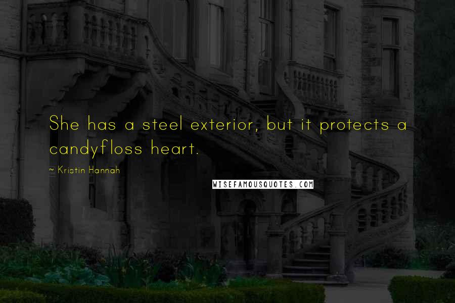 Kristin Hannah Quotes: She has a steel exterior, but it protects a candyfloss heart.