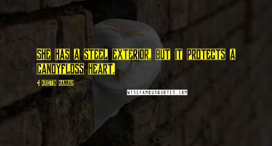 Kristin Hannah Quotes: She has a steel exterior, but it protects a candyfloss heart.