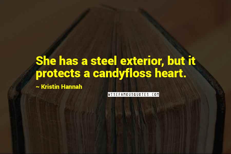 Kristin Hannah Quotes: She has a steel exterior, but it protects a candyfloss heart.