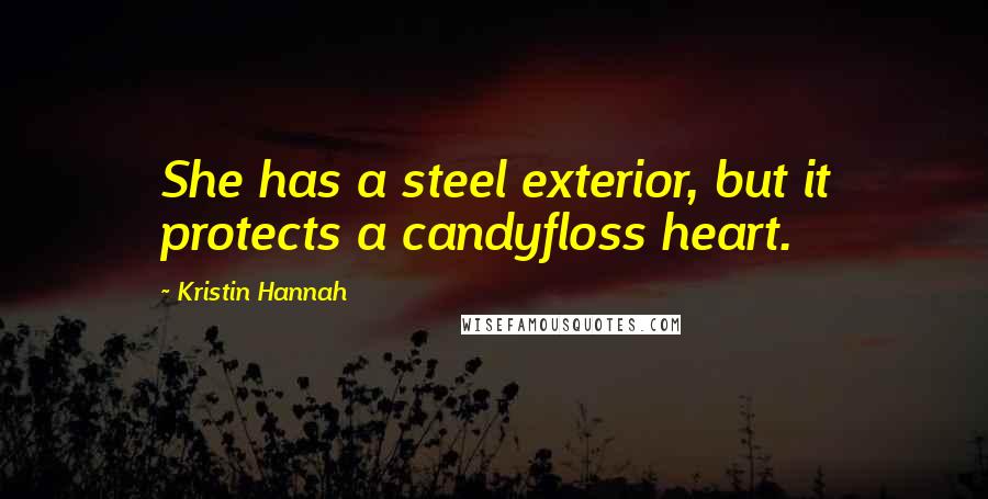 Kristin Hannah Quotes: She has a steel exterior, but it protects a candyfloss heart.