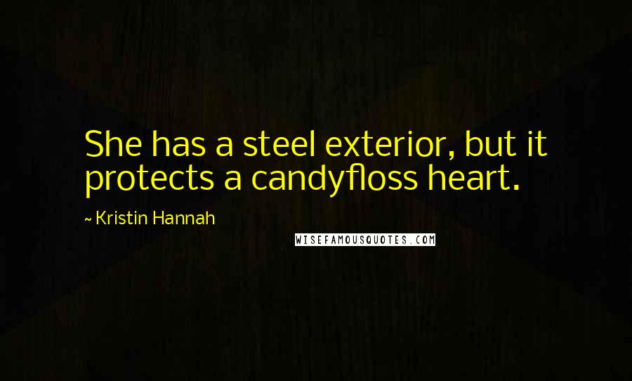 Kristin Hannah Quotes: She has a steel exterior, but it protects a candyfloss heart.