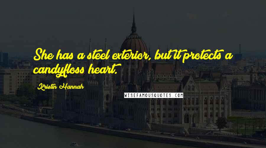 Kristin Hannah Quotes: She has a steel exterior, but it protects a candyfloss heart.
