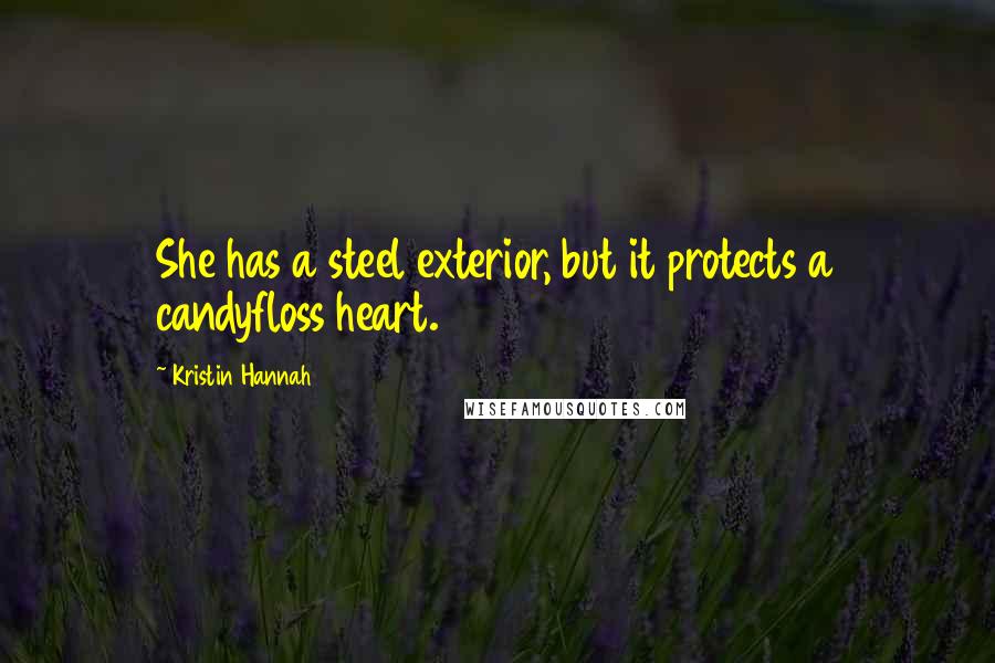 Kristin Hannah Quotes: She has a steel exterior, but it protects a candyfloss heart.