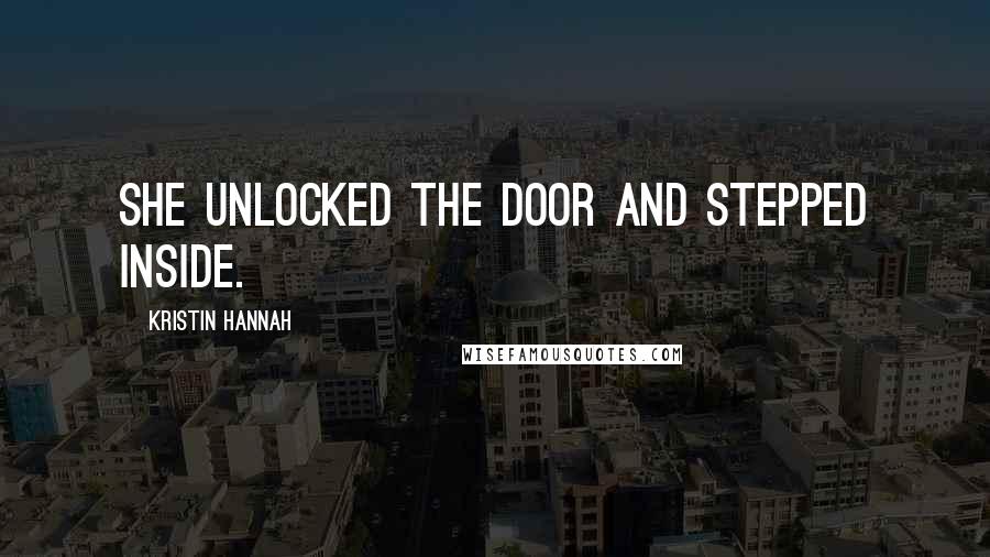 Kristin Hannah Quotes: She unlocked the door and stepped inside.