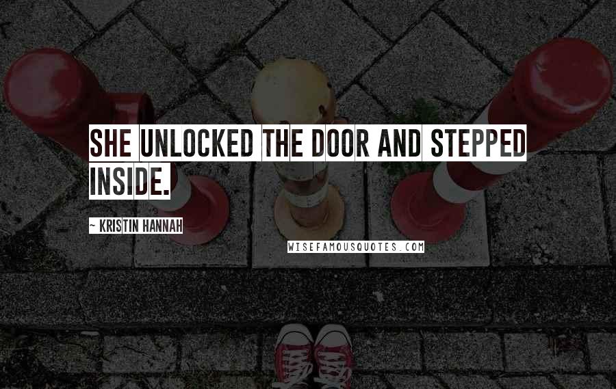 Kristin Hannah Quotes: She unlocked the door and stepped inside.