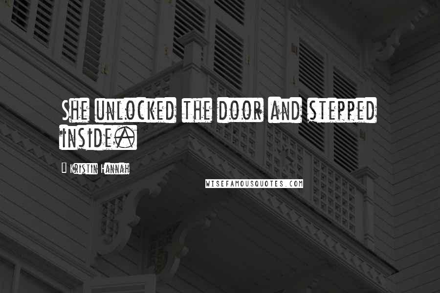 Kristin Hannah Quotes: She unlocked the door and stepped inside.