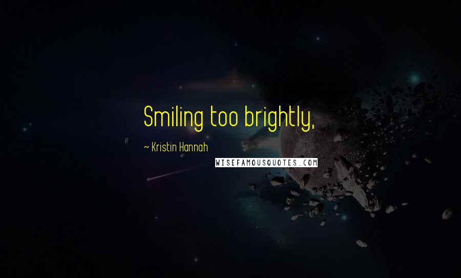 Kristin Hannah Quotes: Smiling too brightly,