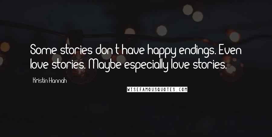 Kristin Hannah Quotes: Some stories don't have happy endings. Even love stories. Maybe especially love stories.