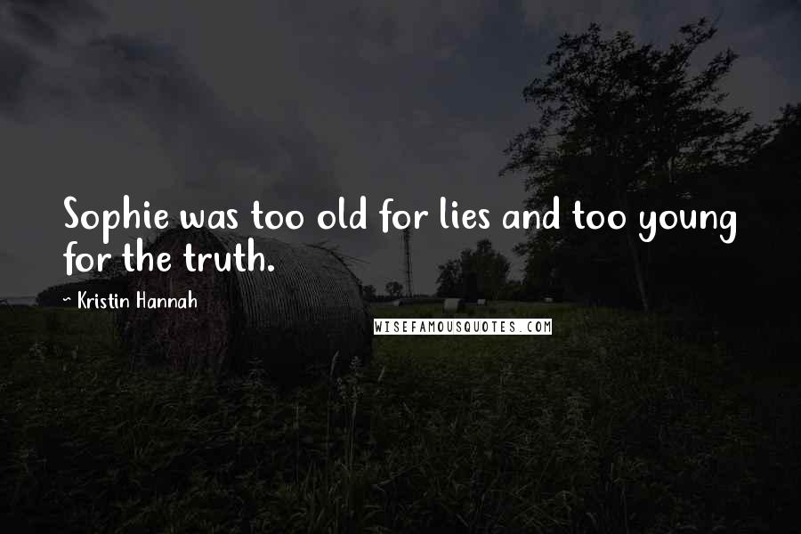 Kristin Hannah Quotes: Sophie was too old for lies and too young for the truth.