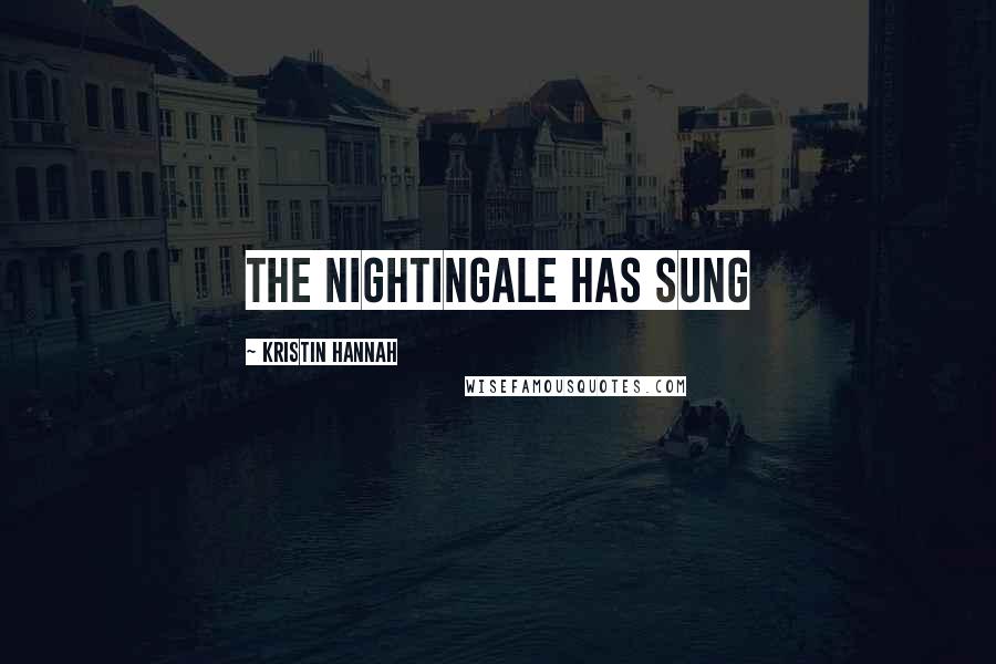 Kristin Hannah Quotes: The Nightingale has sung