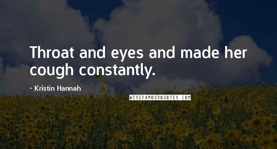 Kristin Hannah Quotes: Throat and eyes and made her cough constantly.