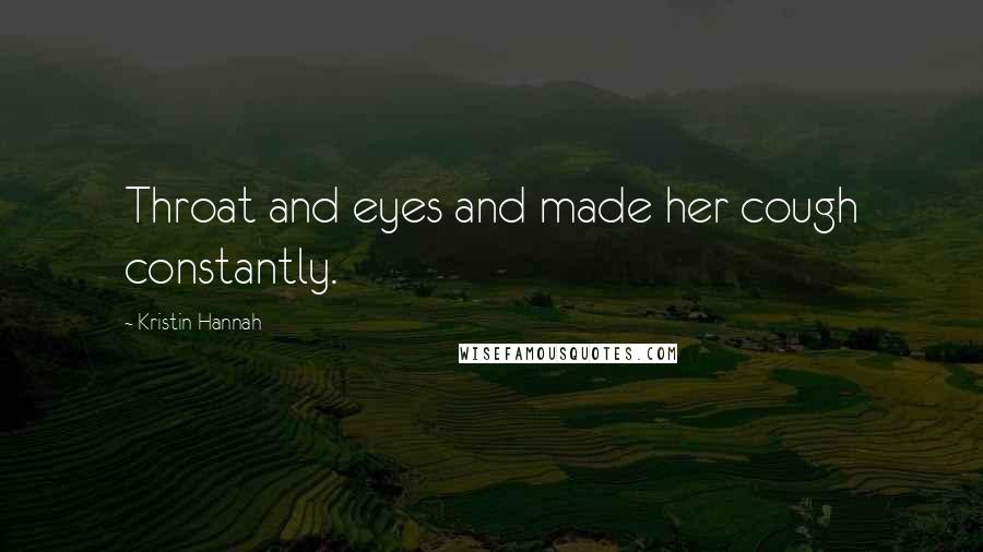 Kristin Hannah Quotes: Throat and eyes and made her cough constantly.